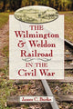 Book cover of: Wilmington & Weldon Railroad in the Civil War. By: James C. Burke