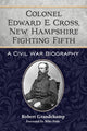 Book cover of: Colonel Edward E. Cross, New Hampshire Fighting Fifth