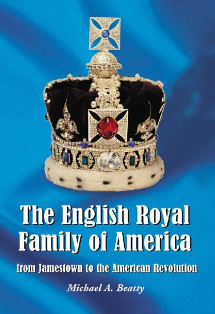 Book cover of: English Royal Family of America, from Jamestown to the American Revolution. By: Michael A. Beatty