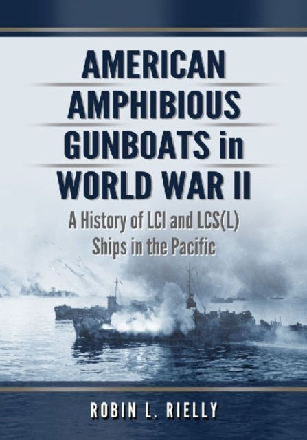 Book cover of: American Amphibious Gunboats in World War II. By: Robin L. Rielly