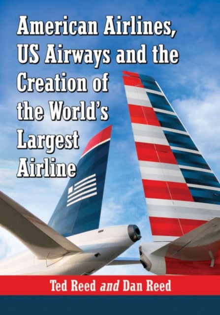 Book cover of: American Airlines, US Airways and the Creation of the World's Largest Airline. By: Ted Reed