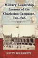 Book cover of: Military Leadership Lessons of the Charleston Campaign, 1861-1865. By: Kevin Dougherty
