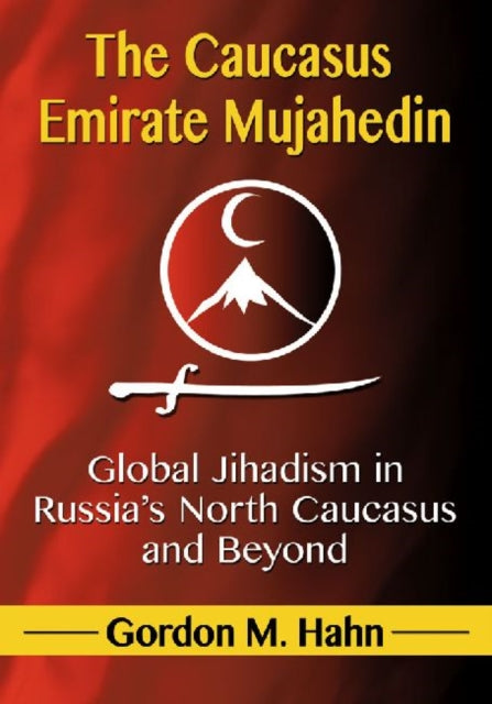 Book cover of: Caucasus Emirate Mujahedin. By: Gordon M. Hahn