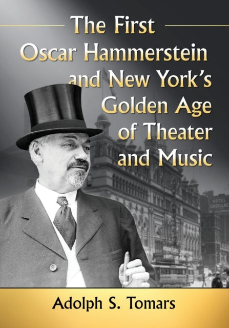 Book cover of: First Oscar Hammerstein and New York's Golden Age of Theater and Music. By: Adolph S. Tomars