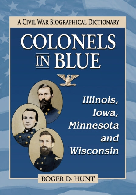 Book cover of: Colonels in Blue--Illinois, Iowa, Minnesota and Wisconsin. By: Roger D. Hunt