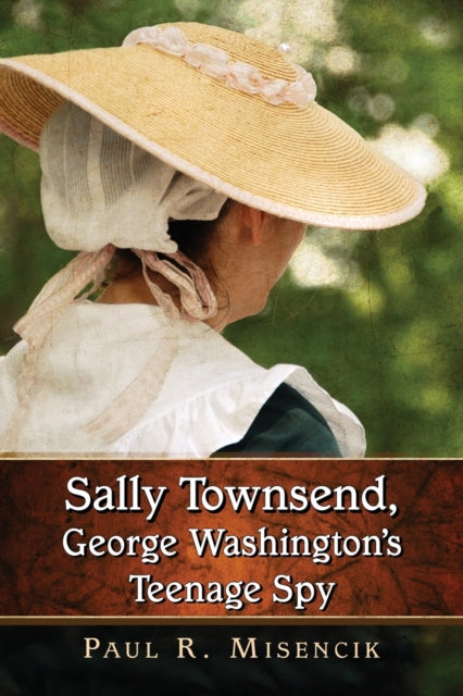 Book cover of: Sally Townsend, George Washington's Teenage Spy. By: Paul R. Misencik
