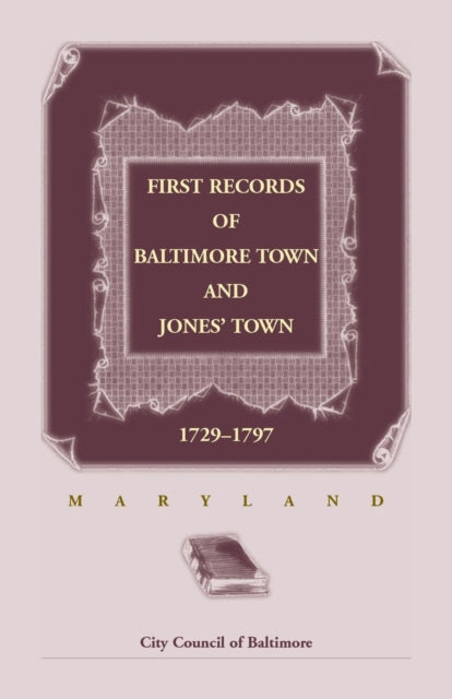 Book cover of: First Records of Baltimore Town and Jones' Town, 1729-1797 (Maryland). By: City Council of Baltimore Staff