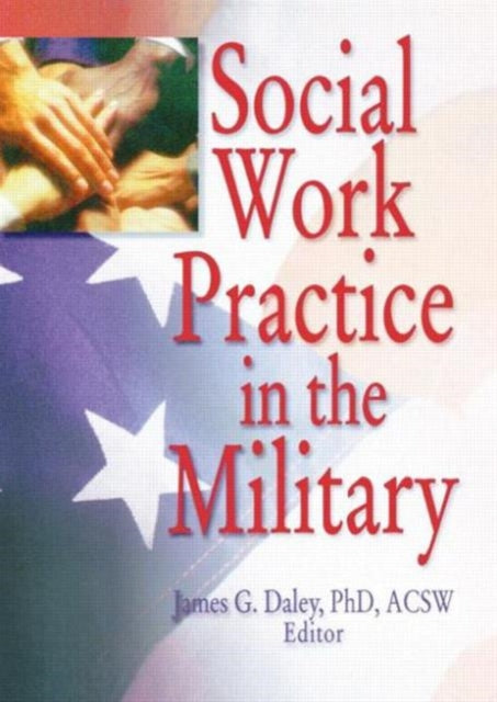 Book cover of: Social Work Practice in the Military. By: James G. Daley
