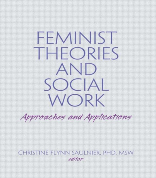 Book cover of: Feminist Theories and Social Work. By: Christine Flynn Saulnier