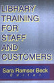 Book cover of: Library Training for Staff and Customers. By: Sara Ramser Beck