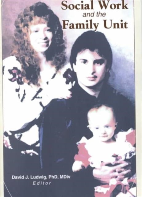 Book cover of: Social Work and the Family Unit. By: David J. Ludwig