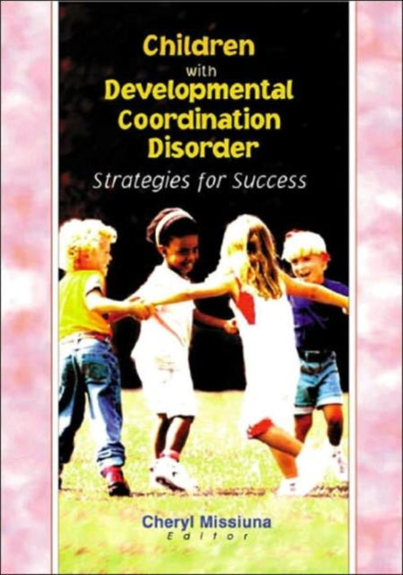 Book cover of: Children with Developmental Coordination Disorder. By: Cheryl, Ph.D. Missiuna