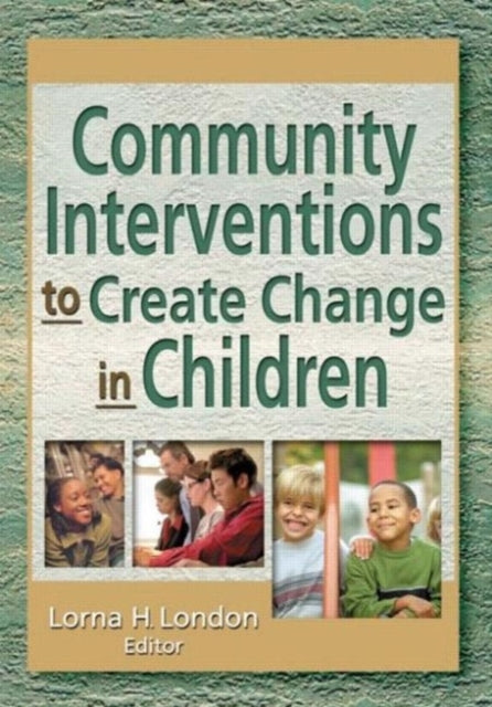 Book cover of: Community Interventions to Create Change in Children. By: Lorna H., Ph.D. London
