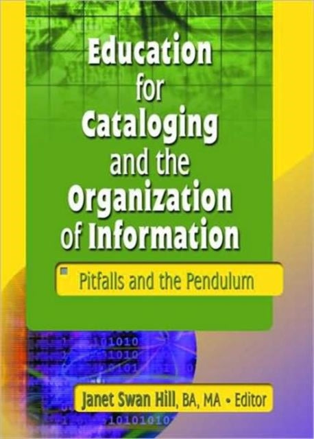 Book cover of: Education for Cataloging and the Organization of Information. By: Janet Swan Hill