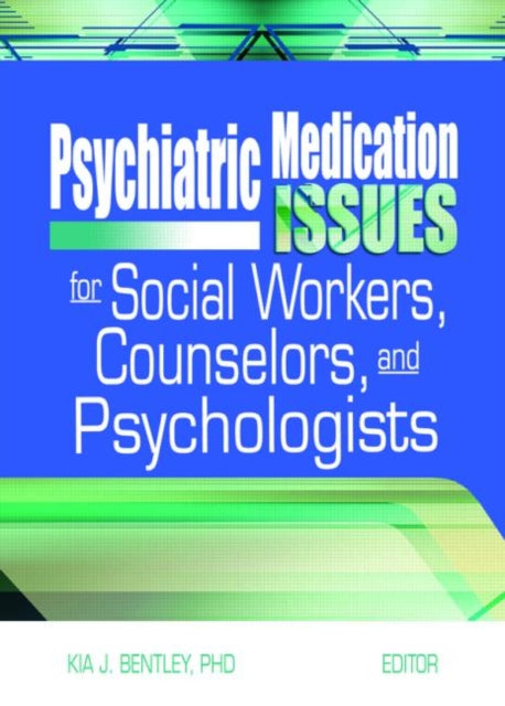 Book cover of: Psychiatric Medication Issues for Social Workers, Counselors, and Psychologists. By: Kia J. Bentley