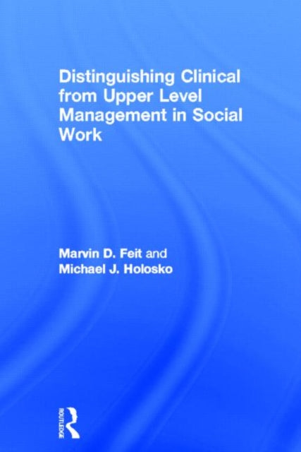 Book cover of: Distinguishing Clinical from Upper Level Management in Social Work. By: Marvin D. Feit