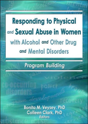 Responding to Physical and Sexual Abuse in Women with Alcohol and Other Drug and Mental Disorders