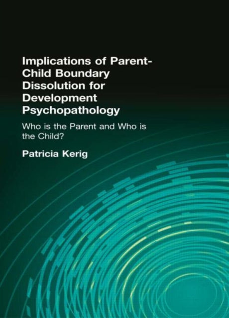 Book cover of: Implications of Parent-Child Boundary Dissolution for Developmental Psychopathology. By: Patricia K., Ph.D. Kerig