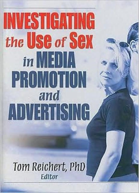 Book cover of: Investigating the Use of Sex in Media Promotion and Advertising. By: Tom Reichert