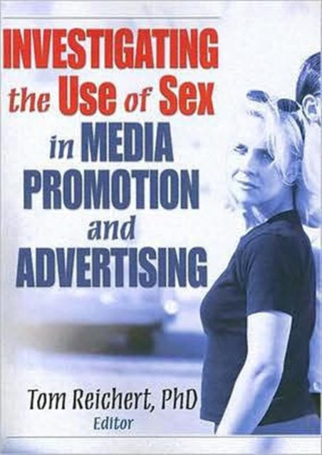 Book cover of: Investigating the Use of Sex in Media Promotion and Advertising. By: Tom Reichert