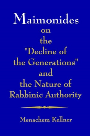 Maimonides on the "Decline of the Generations" and the Nature of Rabbinic Authority