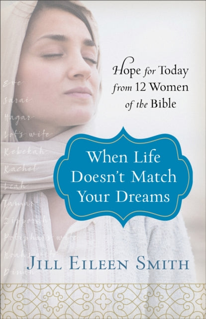 Book cover of: When Life Doesn`t Match Your Dreams – Hope for Today from 12 Women of the Bible
