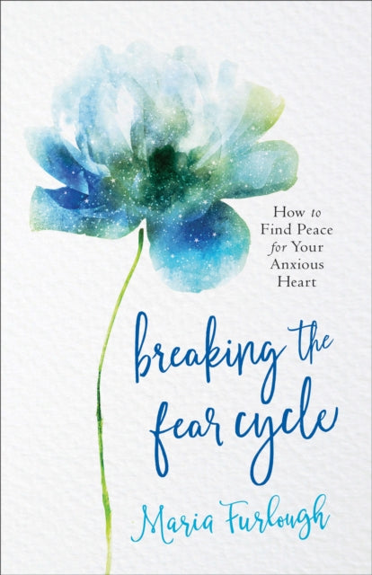 Book cover of: Breaking the Fear Cycle – How to Find Peace for Your Anxious Heart. By: Maria Furlough