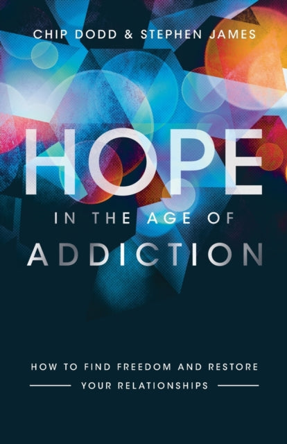 Book cover of: Hope in the Age of Addiction – How to Find Freedom and Restore Your Relationships