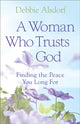 Book cover of: Woman Who Trusts God – Finding the Peace You Long For. By: Debbie Alsdorf