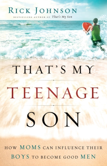 Book cover of: That`s My Teenage Son – How Moms Can Influence Their Boys to Become Good Men. By: Rick Johnson