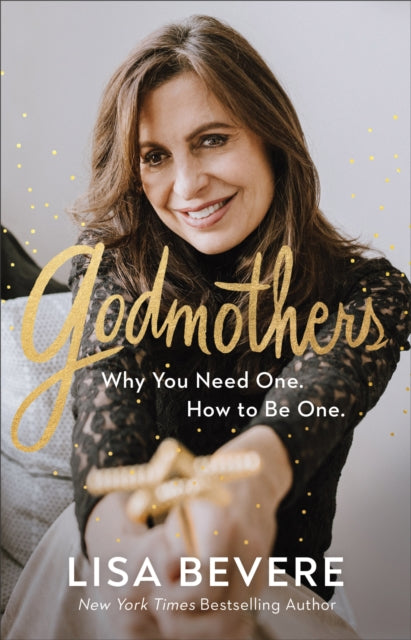 Book cover of: Godmothers – Why You Need One. How to Be One.. By: Lisa Bevere