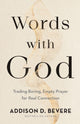 Book cover of: Words with God – Trading Boring, Empty Prayer for Real Connection. By: Addison D. Bevere