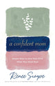 Book cover of: Confident Mom – Simple Ways to Give Your Child What They Need Most. By: Renee Swope