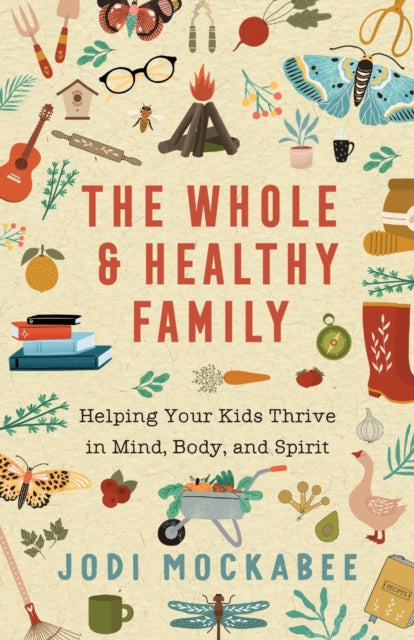 Book cover of: Whole and Healthy Family – Helping Your Kids Thrive in Mind, Body, and Spirit. By: Jodi Mockabee
