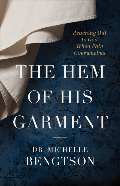 Hem of His Garment – Reaching Out to God When Pain Overwhelms 9780800742355 Michelle Bengtson