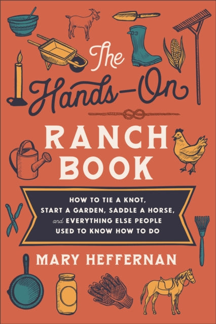 Book cover of: Hands–On Ranch Book – How to Tie a Knot, Start a Garden, Saddle a Horse, and Everything Else People Used to Know How to Do. By: Mary Heffernan