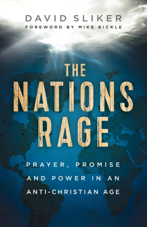 Nations Rage – Prayer, Promise and Power in an Anti–Christian Age
