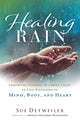Healing Rain – Immersing Yourself in Christ`s Love to Find Wholeness of Mind, Body, and Heart 9780800763053 Sue Detweiler