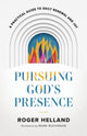 Pursuing God`s Presence – A Practical Guide to Daily Renewal and Joy 9780800763275 Roger Helland