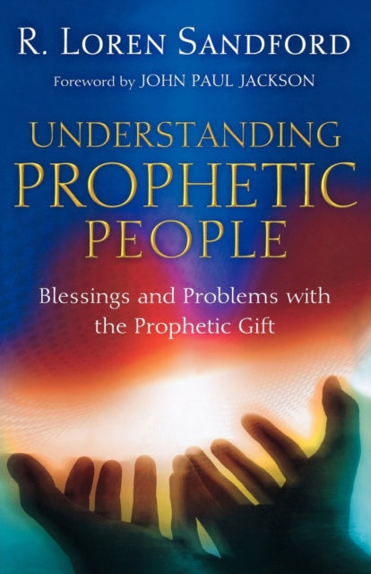 Book cover of: Understanding Prophetic People – Blessings and Problems with the Prophetic Gift. By: R. Loren Sandford