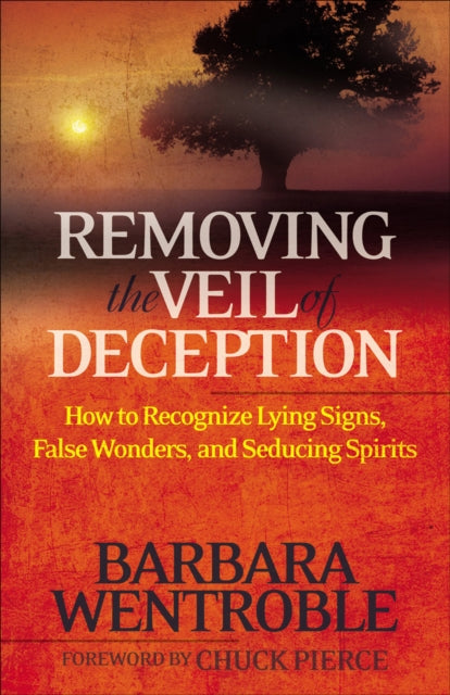 Book cover of: Removing the Veil of Deception How to Recognize Ly ing Signs, False Wonders, and Seducing Spirits. By: Barbara Wentroble