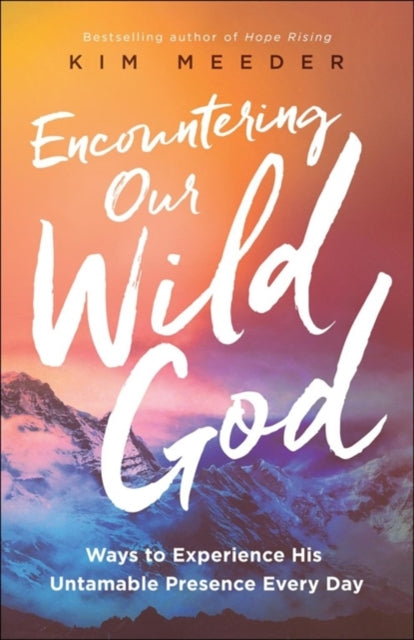 Book cover of: Encountering Our Wild God – Ways to Experience His Untamable Presence Every Day. By: Kim Meeder