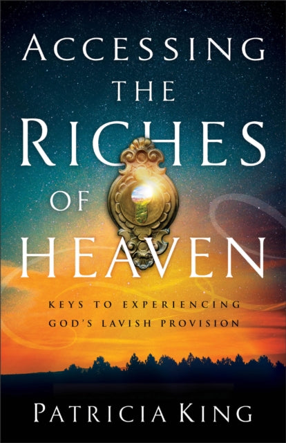 Book cover of: Accessing the Riches of Heaven – Keys to Experiencing God`s Lavish Provision. By: Patricia King