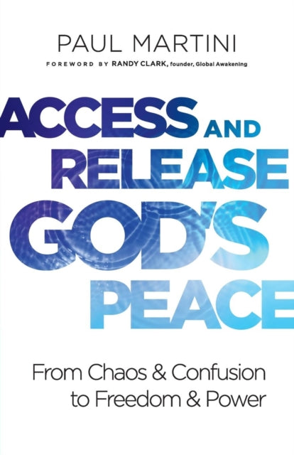 Book cover of: Access and Release God`s Peace – From Chaos and Confusion to Freedom and Power. By: Paul Martini