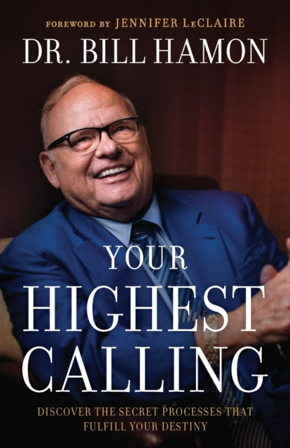 Book cover of: Your Highest Calling – Discover the Secret Processes That Fulfill Your Destiny. By: Bill Hamon