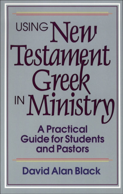 Book cover of: Using New Testament Greek in Ministry – A Practical Guide for Students and Pastors