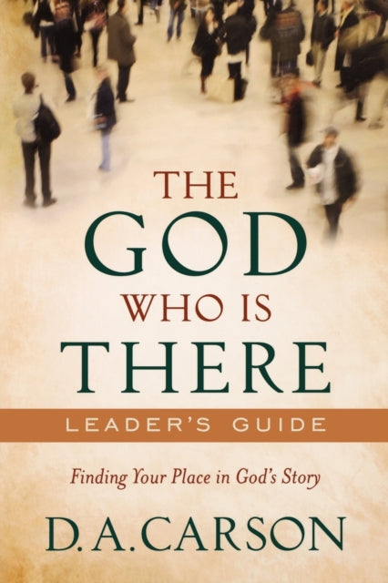 Book cover of: God Who Is There Leader`s Guide – Finding Your Place in God`s Story. By: D. A. Carson