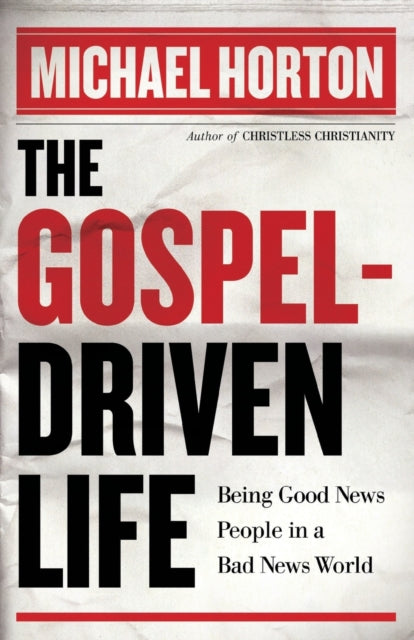 Book cover of: Gospel–Driven Life – Being Good News People in a Bad News World. By: Michael Horton
