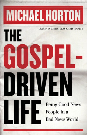 Gospel–Driven Life – Being Good News People in a Bad News World