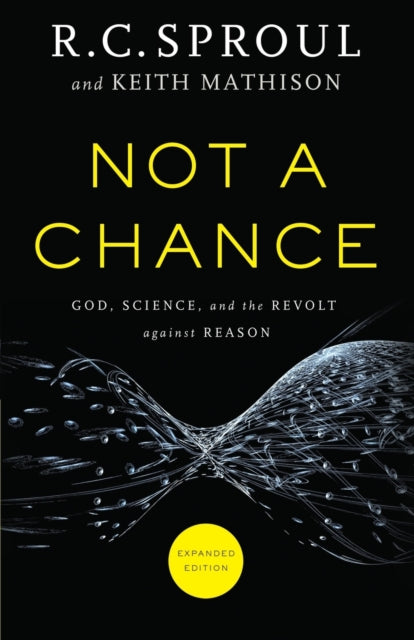 Book cover of: Not a Chance – God, Science, and the Revolt against Reason. By: R. C. Sproul